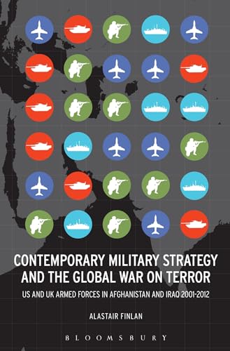 Stock image for Contemporary Military Strategy and the Global War on Terror: US and UK Armed Forces in Afghanistan and Iraq 2001-2012 [Hardcover] Finlan, Alastair for sale by The Compleat Scholar
