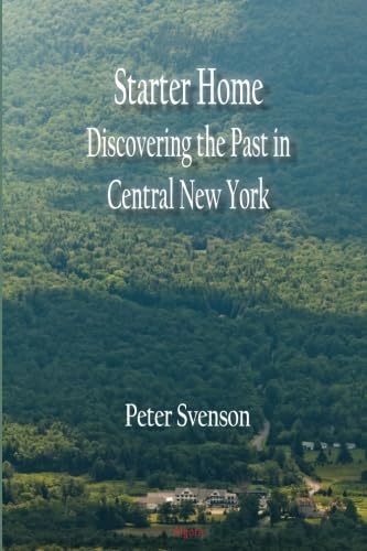 Stock image for Starter Home: Discovering the Past in Central New York for sale by Revaluation Books