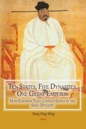 9781628940725: Ten States, Five Dynasties, One Great Emperor: How Emperor Taizu Unified China in the Song Dynasty