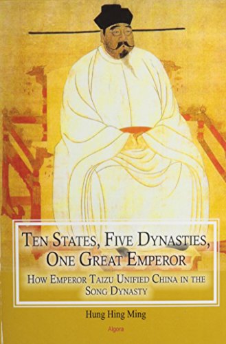 9781628940732: Ten States, Five Dynasties, One Great Emperor: How Emperor Taizu Unified China in the Song Dynasty