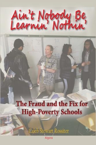 Stock image for Ain't Nobody Be Learnin? Nothin?: The Fraud and the Fix for High-Poverty Schools for sale by Bookplate