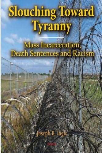 Stock image for Slouching Toward Tyranny: Mass Incarceration, Death Sentences and Racism for sale by ThriftBooks-Dallas