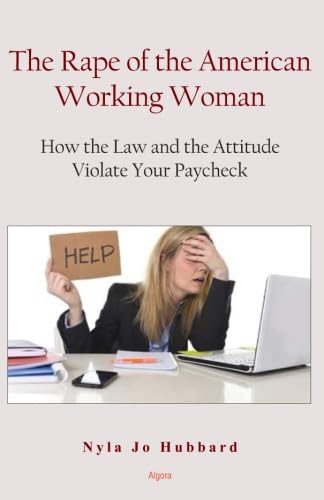 9781628942316: The Rape of the American Working Woman: How the Law and the Attitude Violate Your Paycheck