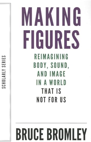 Stock image for Making Figures: Reimagining Body, Sound, and Image in a World That Is Not for Us (Scholarly Series) for sale by Midtown Scholar Bookstore