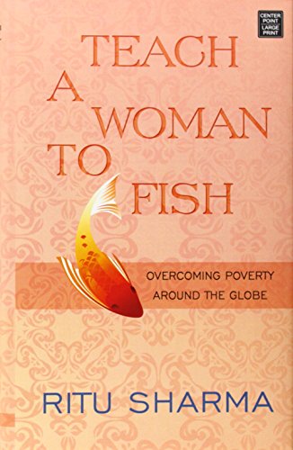 Imagen de archivo de Teach a Woman to Fish : Overcoming Poverty Around the Globe a la venta por Better World Books: West