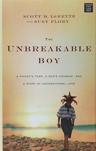 Stock image for The Unbreakable Boy : A Father's Fear, a Son's Courage, and a Story of Unconditional Love for sale by Better World Books