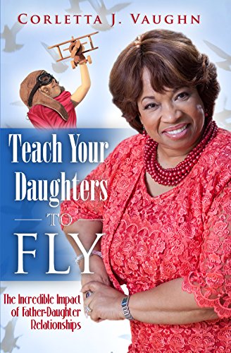 Stock image for Teach Your Daughters to Fly: The Incredible Impact of Father-Daughter Relationships for sale by SecondSale