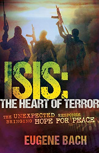 Imagen de archivo de ISIS, the Heart of Terror : The Unexpected Response Bringing Hope for Peace a la venta por Better World Books