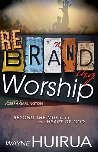 Stock image for Rebranding Worship: Beyond the Music to the Heart of God for sale by Bahamut Media