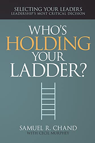 Imagen de archivo de Who's Holding Your Ladder?: Selecting Your Leaders, Leadership  s Most Critical Decision a la venta por BooksRun