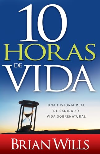 Imagen de archivo de 10 Horas de Sanidad: Una Historia Real de Sanidad Y Vida Sobrenatural a la venta por ThriftBooks-Atlanta