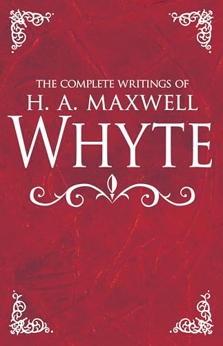 Stock image for The Complete Writings of H. A. Maxwell Whyte for sale by GF Books, Inc.