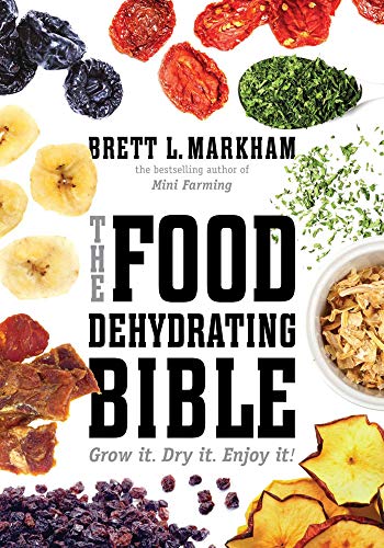 THE FOOD DEYDRATING BIBLE: GROW IT. DRY IT. ENJOY IT!