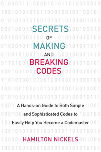 9781629142067: Secrets of Making and Breaking Codes: A Hands-on Guide to Both Simple and Sophisticated Codes to Easily Help You Become a Codemaster