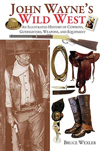 Stock image for John Wayne's Wild West: An Illustrated History of Cowboys, Gunfighters, Weapons, and Equipment for sale by Cronus Books