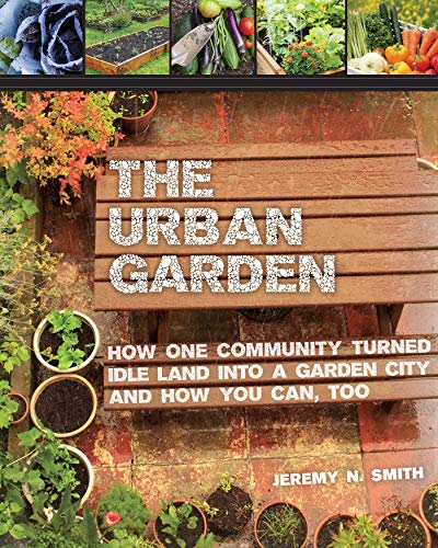 Stock image for The Urban Garden : How One Community Turned Idle Land into a Garden City and How You Can, Too for sale by Better World Books
