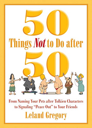 Stock image for 50 Things Not to Do after 50: From Naming Your Pets after Tolkien Characters to Signaling ?Peace Out? to Your Friends for sale by SecondSale