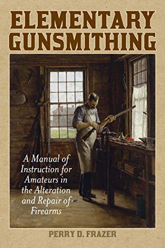 Stock image for Elementary Gunsmithing: A Manual of Instruction for Amateurs in the Alteration and Repair of Firearms for sale by ThriftBooks-Dallas