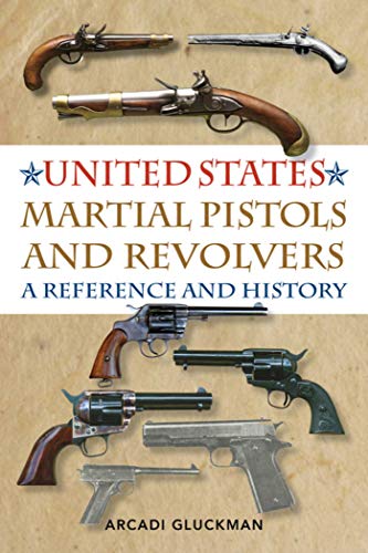 Imagen de archivo de United States Martial Pistols and Revolvers: A Reference and History a la venta por HPB-Diamond