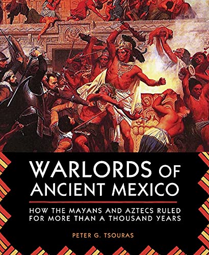 9781629144597: Warlords of Ancient Mexico: How the Mayans and Aztecs Ruled for More Than a Thousand Years