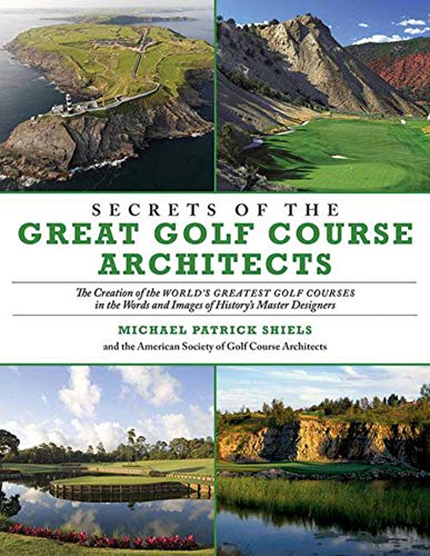 Beispielbild fr Secrets of the Great Golf Course Architects: The Creation of the World?s Greatest Golf Courses in the Words and Images of History?s Master Designers zum Verkauf von BooksRun