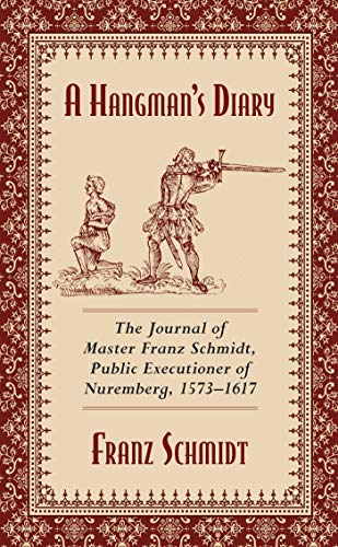 Imagen de archivo de A Hangmans Diary: The Journal of Master Franz Schmidt, Public Executioner of Nuremberg, 1573-1617 a la venta por Goodwill of Colorado