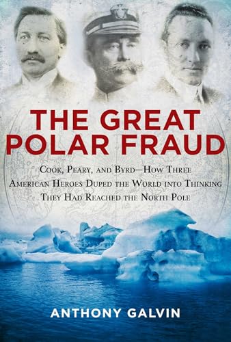 Stock image for The Great Polar Fraud: Cook, Peary, and Byrd�How Three American Heroes Duped the World into Thinking They Had Reached the North Pole for sale by Powell's Bookstores Chicago, ABAA