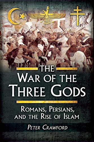 The War of the Three Gods: Romans, Persians, and the Rise of Islam