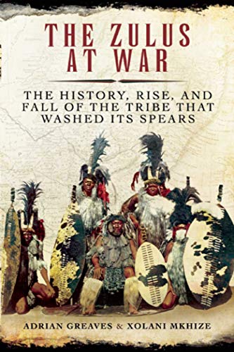 Beispielbild fr The Zulus at War : The History, Rise, and Fall of the Tribe That Washed Its Spears zum Verkauf von Better World Books