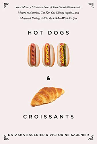 Stock image for Hot Dogs & Croissants: The Culinary Misadventures of Two French Women Who Moved to America, Got Fat, Got Skinny (Again), and Mastered Eating Well in the USA?With Recipes for sale by Book Outpost