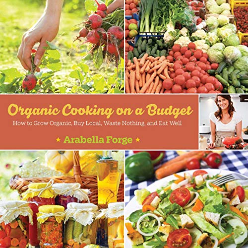 Imagen de archivo de Organic Cooking on a Budget: How to Grow Organic, Buy Local, Waste Nothing, and Eat Well a la venta por ThriftBooks-Dallas