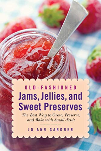 Stock image for Old-Fashioned Jams, Jellies, and Sweet Preserves: The Best Way to Grow, Preserve, and Bake with Small Fruit for sale by ThriftBooks-Dallas