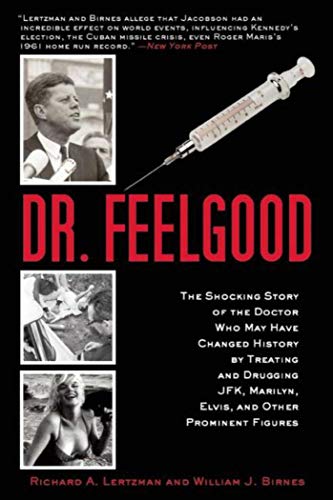 9781629145662: Dr. Feelgood: The Shocking Story of the Doctor Who May Have Changed History by Treating and Drugging JFK, Marilyn, Elvis, and Other Prominent Figures