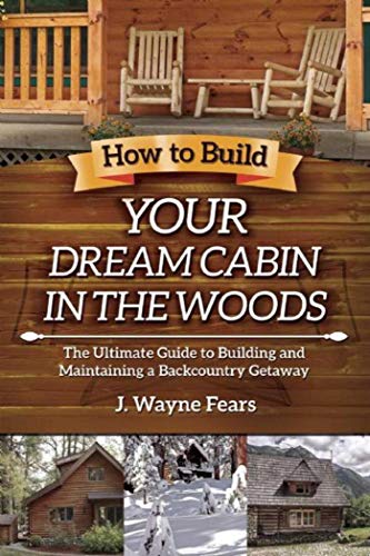 Beispielbild fr How to Build Your Dream Cabin in the Woods: The Ultimate Guide to Building and Maintaining a Backcountry Getaway zum Verkauf von Wonder Book