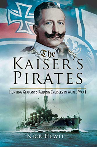 Stock image for The Kaiser's Pirates: Hunting Germany?s Raiding Cruisers in World War I for sale by HPB-Red