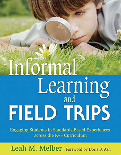 Stock image for Informal Learning and Field Trips: Engaging Students in Standards-Based Experiences across the K?5 Curriculum for sale by The Maryland Book Bank