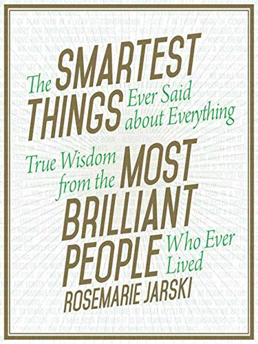 Stock image for The Smartest Things Ever Said about Everything: True Wisdom from the Most Brilliant People Who Ever Lived for sale by Half Price Books Inc.
