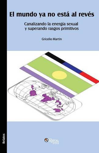 9781629150307: El Mundo YA No Esta Al Reves. Canalizando La Energia Sexual y Superando Rasgos Primitivos (Spanish Edition)