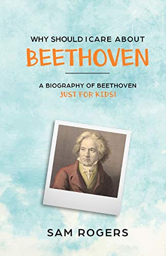 Stock image for Why Should I Care About Beethoven: A Biography of Ludwig Van Beethoven Just For Kids! for sale by Save With Sam