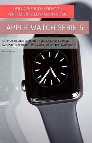 Beispielbild fr Der Lcherlich Leicht Zu Verstehende Leitfaden Fr Die Apple Watch Serie 5 : Ein Praktischer Leitfaden Fr Den Einstieg In Die Nchste Generation Von Apple Watch Und Watchos 6 zum Verkauf von Buchpark