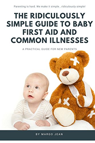 Stock image for The Ridiculously Simple Guide to Baby First Aid and Common Illnesses: A Practical Guide For New Parents: Volume 1 (Ridiculously Simple Parenting) for sale by AwesomeBooks