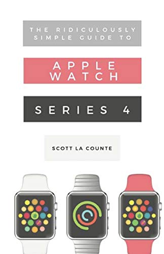 9781629177106: The Ridiculously Simple Guide to Apple Watch Series 4: A Practical Guide to Getting Started with Apple Watch Series 4 and WatchOS 6