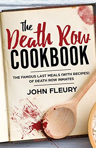 

The Death Row Cookbook: The Famous Last Meals (with Recipes) of Death Row Inmates (Crime Shorts)