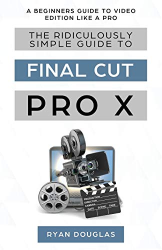 Stock image for The Ridiculously Simple Guide to Final Cut Pro X: A Beginners Guide to Video Edition Like a Pro for sale by Blue Vase Books