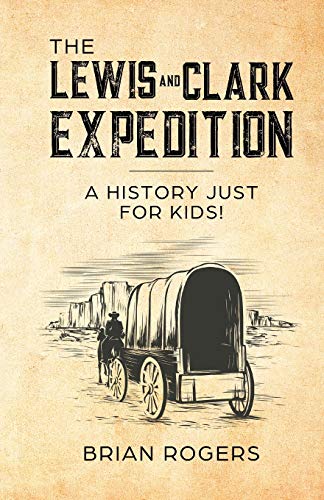 Stock image for The Lewis and Clark Expedition: A History Just For Kids! (History for Kids) for sale by GF Books, Inc.