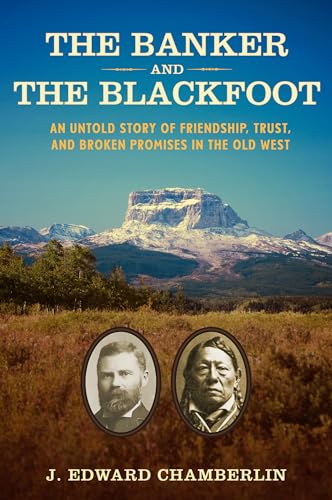 Stock image for The Banker and the Blackfoot : An Untold Story of Friendship, Trust, and Broken Promises in the Old West for sale by Better World Books