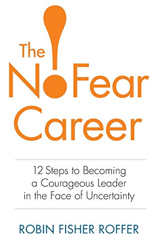 Beispielbild fr The No-Fear Career: 12 Steps to Becoming a Courageous Leader in the Face of Uncertainty zum Verkauf von Wonder Book