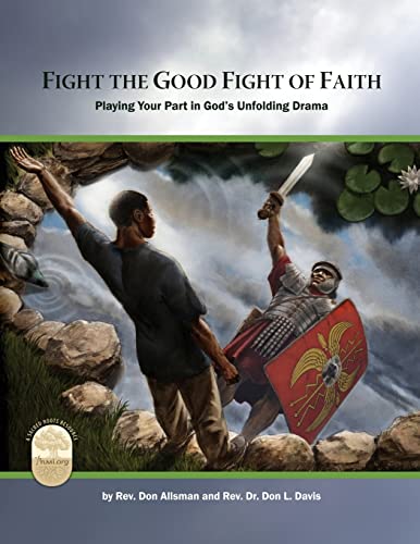 Stock image for Fight the Good Fight of Faith : Playing Your Part in God's Unfolding Drama for sale by Better World Books