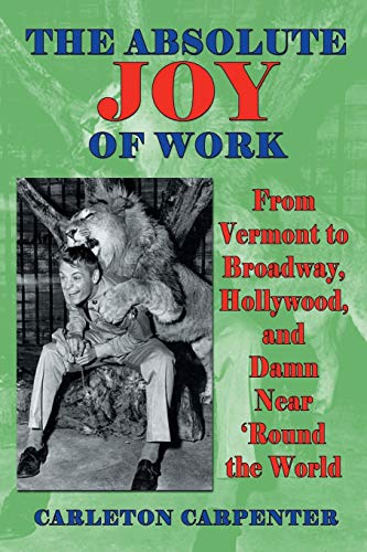 9781629330822: The Absolute Joy of Work: From Vermont to Broadway, Hollywood, and Damn Near ‘Round the World