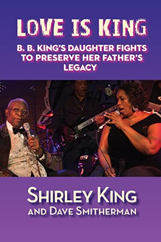 Stock image for Love Is King: B. B. King's Daughter Fights to Preserve Her Father's Legacy for sale by ThriftBooks-Atlanta